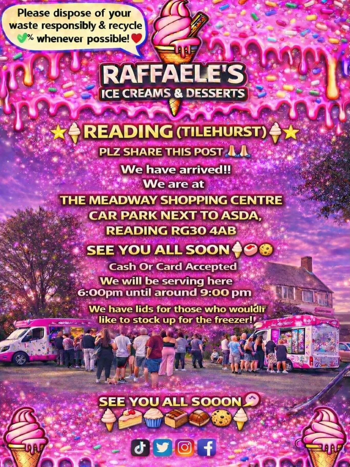 🌟🍦⭐️ READING (TILEHURST)⭐️🍦⭐️

PLZ SHARE THIS POST 🙏🏻🙏🏻

We have arrived !!
We are at

THE MEADWAY SHOPPING CENTRE  CAR PARK NEXT TO ASDA,  READING RG30 4AB 

SEE YOU ALL SOON 
🍦🧁🍪🍰
Cash Or Card Accepted
We will be serving here 6:00 pm unt