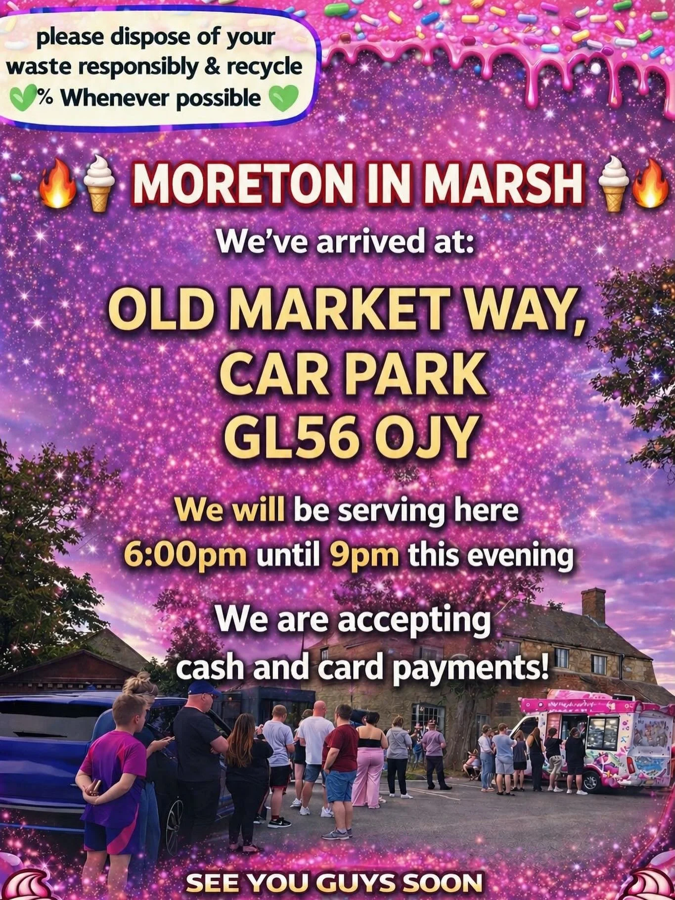 🔥🍦MORETON IN MARSH🍦🔥

We&rsquo;ve arrived at:

OLD MARKET WAY,
CAR PARK
GL56 OJY

We will be serving here until 9pm this evening

We are accepting cash and card payments! 

See you guys soon 🍦🧁🍰🍫🍪🍭