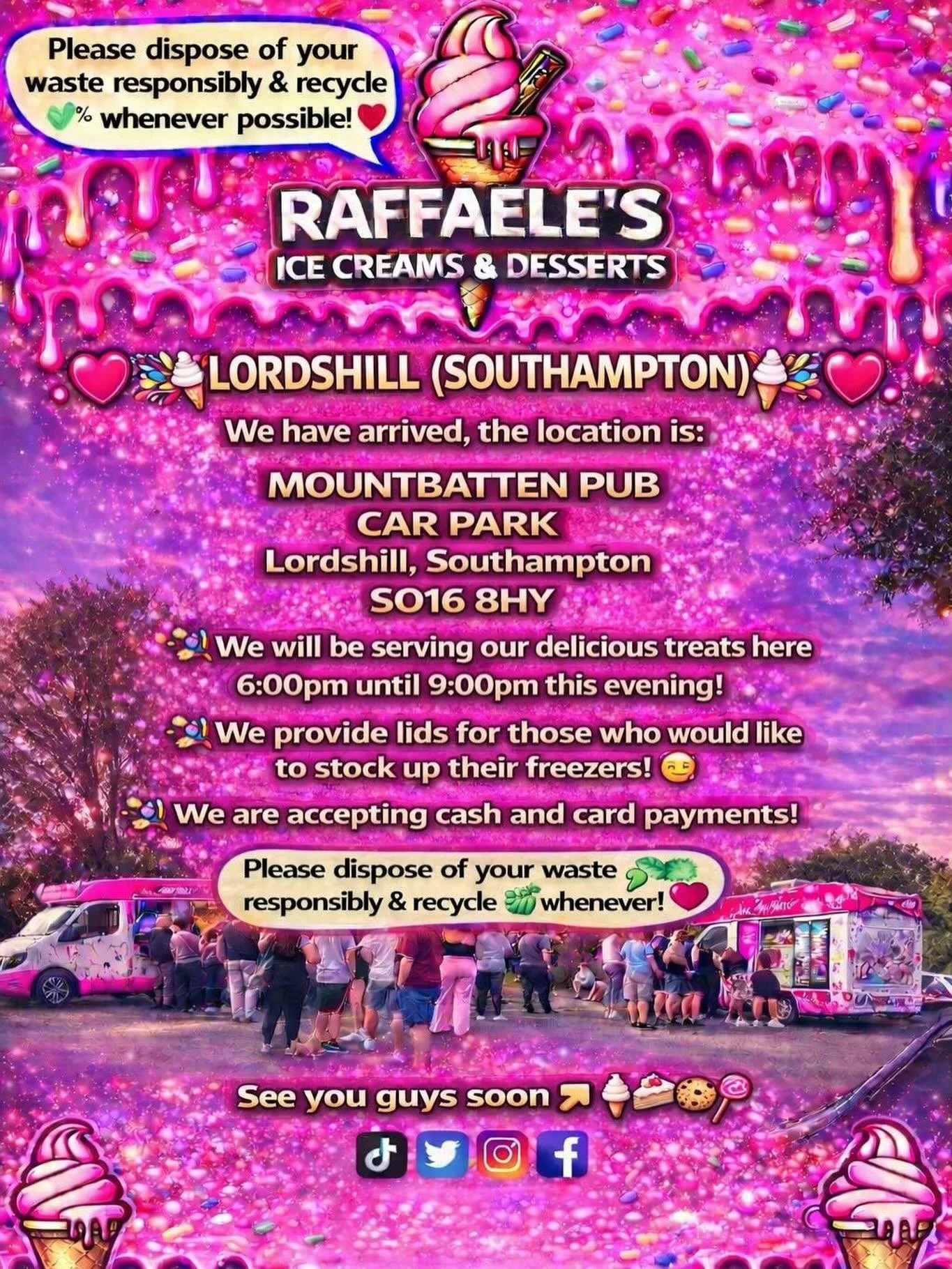 ❤️🎉🍭🍦LORDSHILL (SOUTHAMPTON)🍦🍭🎉❤️

We have arrived, the location is: 

MOUNTBATTEN PUB 
CAR PARK
Lordshill, Southampton 
SO16 8HY

🍦🍰🧁🍪

🎉We will be serving our delicious treats here 6:00pm until 9:00pm this evening!

🎉We provide lids for