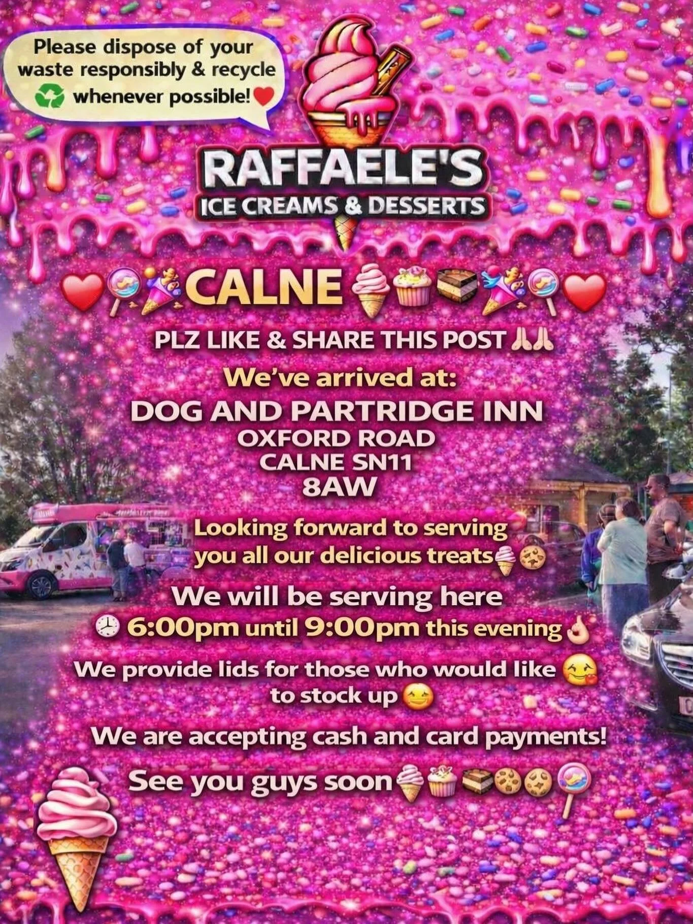 ❤️🎉🍭🍦CALNE 🍦🍭❤️🎉

PLZ LIKE &amp; SHARE THIS POST 🙏🏻🙏🏻

We&rsquo;ve arrived at:

DOG AND PARTRIDGE INN
OXFORD ROAD
CALNE 
SN11 8AW

Looking forward to serving you all our delicious treats🍦🍰🧁🍪

We will be serving here 6:00pm until 9:00pm 