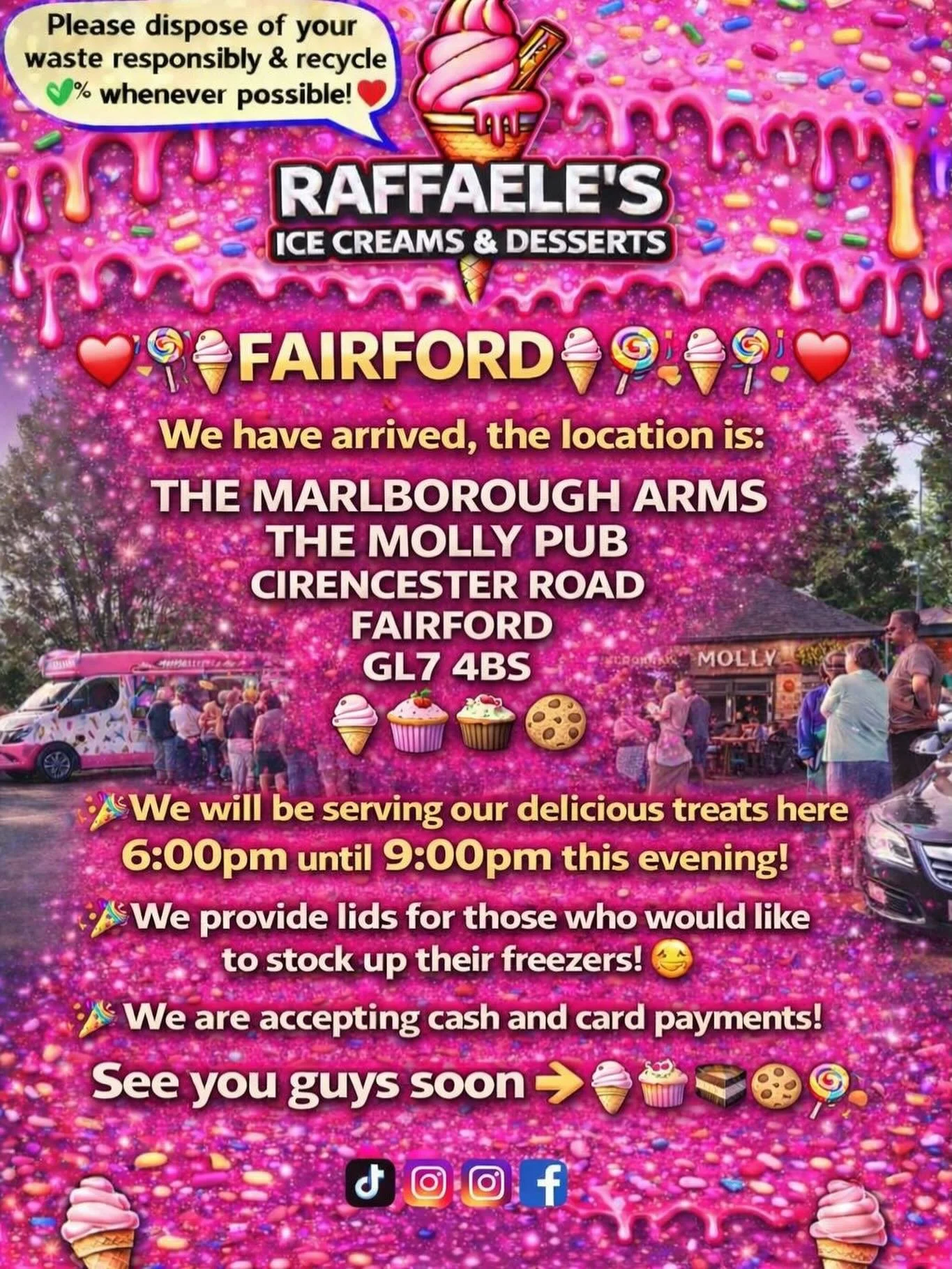 ❤️🎉🍭🍦FAIRFORD🍦🍭🎉❤️

We have arrived, the location is: 

THE MARLBOROUGH ARMS THE MOLLY PUB
CIRENCESTER ROAD 
FAIRFORD
GL7 4BS

🍦🍰🧁🍪

🎉We will be serving our delicious treats here 6:00pm until 9:00pm this evening!

🎉We provide lids for tho
