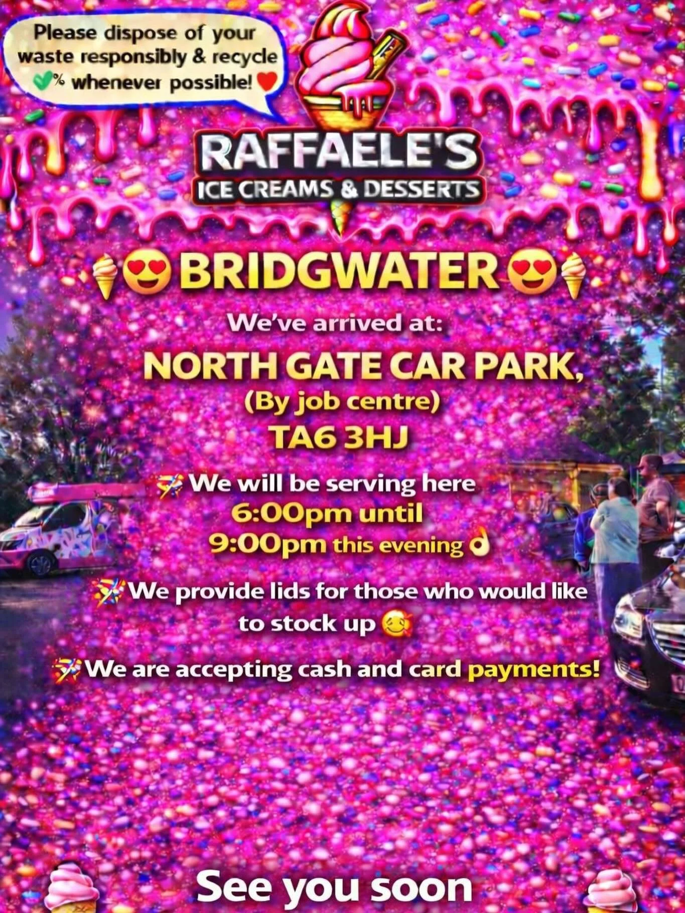 😍🍦BRIDGWATER 🍦

We&rsquo;ve arrived at:

NORTH GATE
CAR PARK,
(By job centre)
TA6 3HJ

We will be serving here 6:00pm until 9:00pm this evening 👌🏼

We provide lids for those who would like to stock up 🥰

We are accepting cash and card payments!