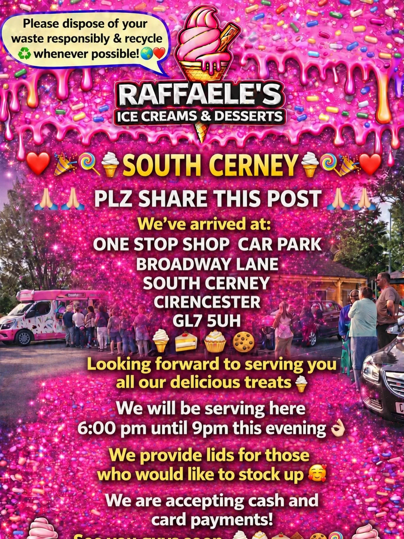 ❤️🎉🍭🍦 SOUTH CERNEY🍦🍭❤️🎉

PLZ SHARE THIS POST 🙏🏻🙏🏻

We&rsquo;ve arrived at:

ONE STOP SHOP  CAR PARK
BROADWAY LANE
SOUTH CERNEY
CIRENCESTER
GL7 5UH

Looking forward to serving you all our delicious treats🍦🍰🧁🍪

We will be serving here 6:0