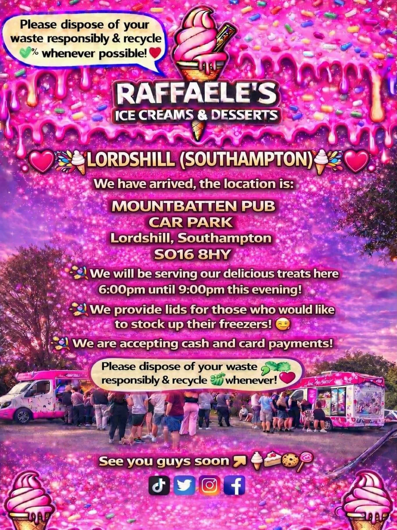 ❤️🎉🍭🍦LORDSHILL (SOUTHAMPTON)🍦🍭🎉❤️

We have arrived, the location is: 

MOUNTBATTEN PUB 
CAR PARK
Lordshill, Southampton 
SO16 8HY

🍦🍰🧁🍪

🎉We will be serving our delicious treats here 6:00pm until 9:00pm this evening!

🎉We provide lids for