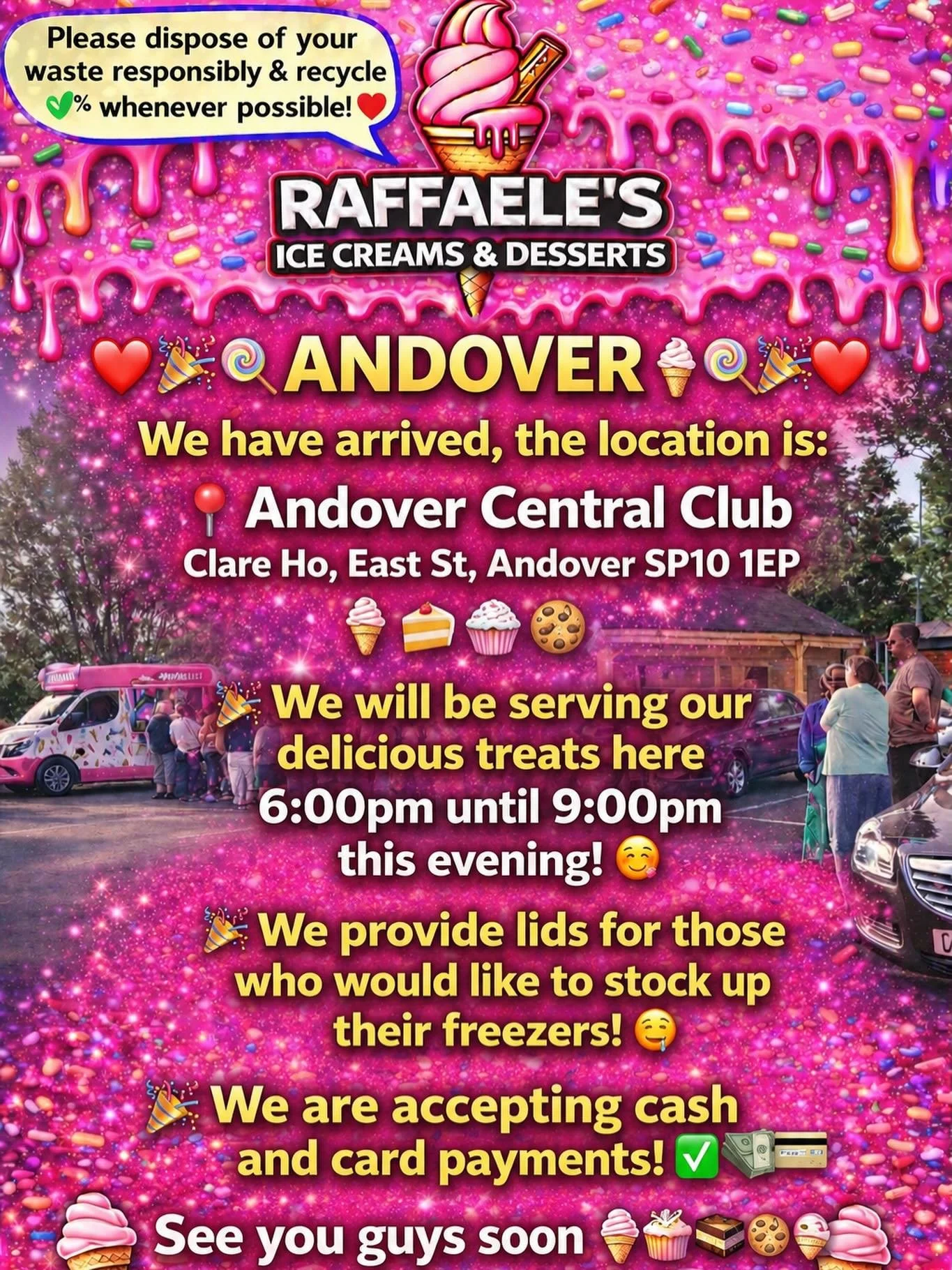 ❤️🎉🍭🍦ANDOVER 🍦🍭🎉❤️

We have arrived, the location is: 

📍 Andover Central Club
Clare Ho, East St, Andover SP10 1EP

🍦🍰🧁🍪

🎉We will be serving our delicious treats here 6:00pm until 9:00pm this evening!

🎉We provide lids for those who wou