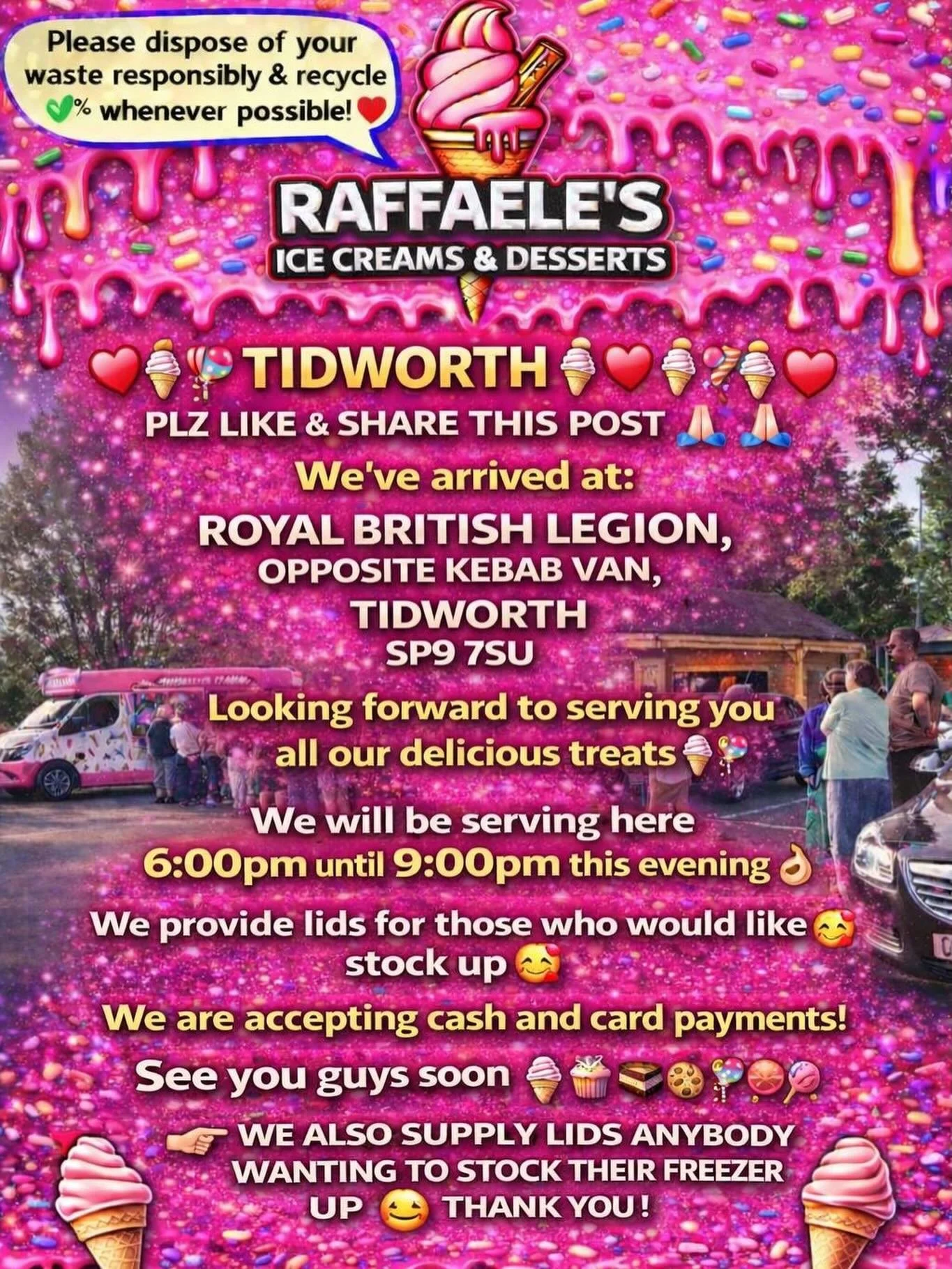 ❤️🎉🍭🍦TIDWORTH 🍦🍭❤️🎉

PLZ LIKE &amp; SHARE THIS POST 🙏🏻🙏🏻

We&rsquo;ve arrived at:

ROYAL BRITISH LEGION, 
OPOSITE KEBAB VAN
TIDWORTH
 SP9 7SU

Looking forward to serving you all our delicious treats🍦🍰🧁🍪

We will be serving here 6:00 pm 