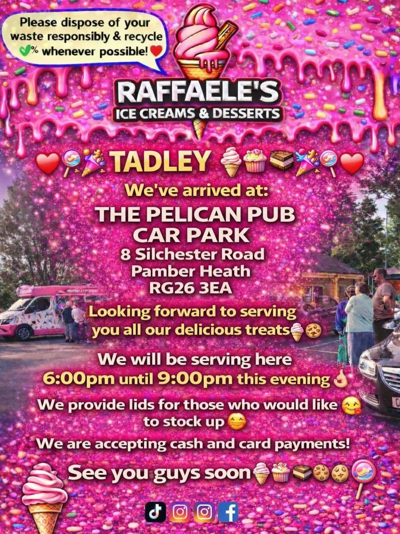 ❤️🎉🍭🍦 TADLEY🍦🍭❤️🎉

We&rsquo;ve arrived at:

THE PELICAN PUB
CAR PARK 
8 silchester Road
Pamber Heath 
RG26 3EA

Looking forward to serving you all our delicious treats🍦🍰🧁🍪

We will be serving here 6:00 pm until 9:00pm this evening 👌🏼

We 