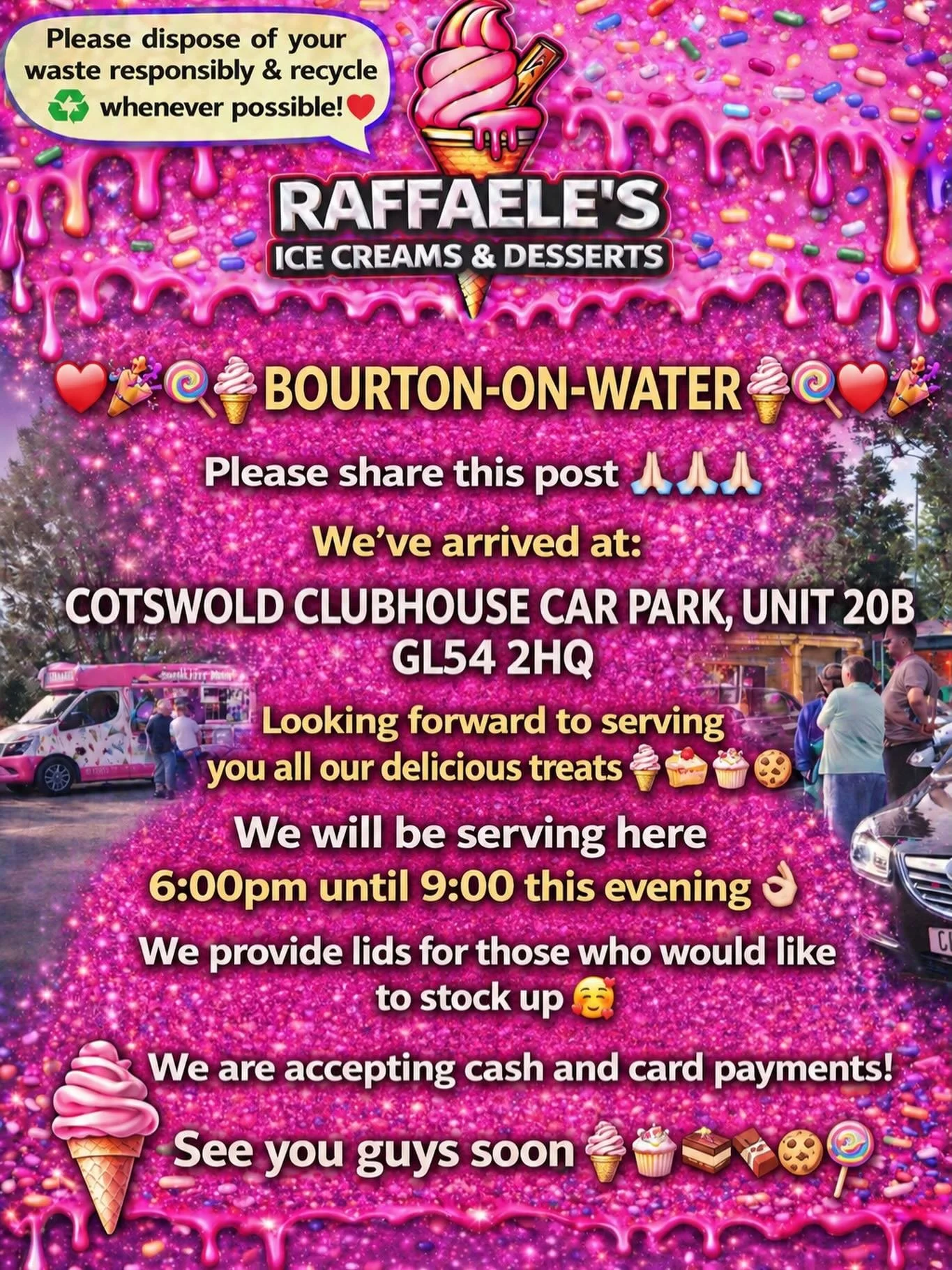 ❤️🎉🍭🍦BOURTON-ON-WATER🍦🍭❤️🎉

Please share this post 🙏🏻🙏🏻🙏🏻

We&rsquo;ve arrived at:

COTSWOLD CLUBHOUSE CAR PARK, UNIT 20B 
GL54 2HQ

Looking forward to serving you all our delicious treats🍦🍰🧁🍪

We will be serving here 6:00pm until 9:0