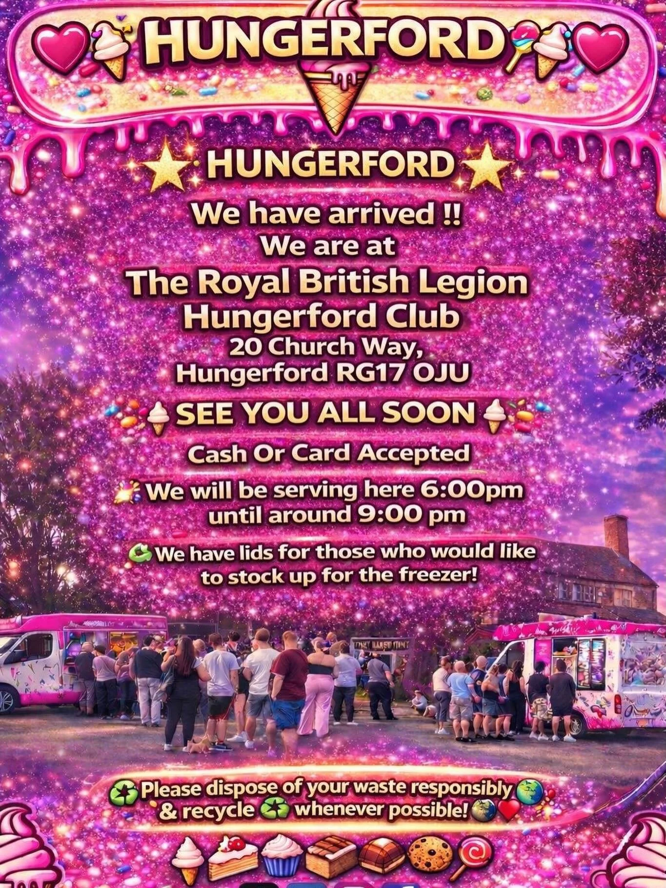 🌟🍦⭐️ HUNGERFORD ⭐️🍦⭐️

We have arrived !!
We are at

The Royal British Legion Hungerford Club
20 Church Way, Hungerford RG17 0JU

SEE YOU ALL SOON 
🍦🧁🍪🍰
Cash Or Card Accepted
We will be serving here 6:00pm until around 9:00 pm 

We have lids f