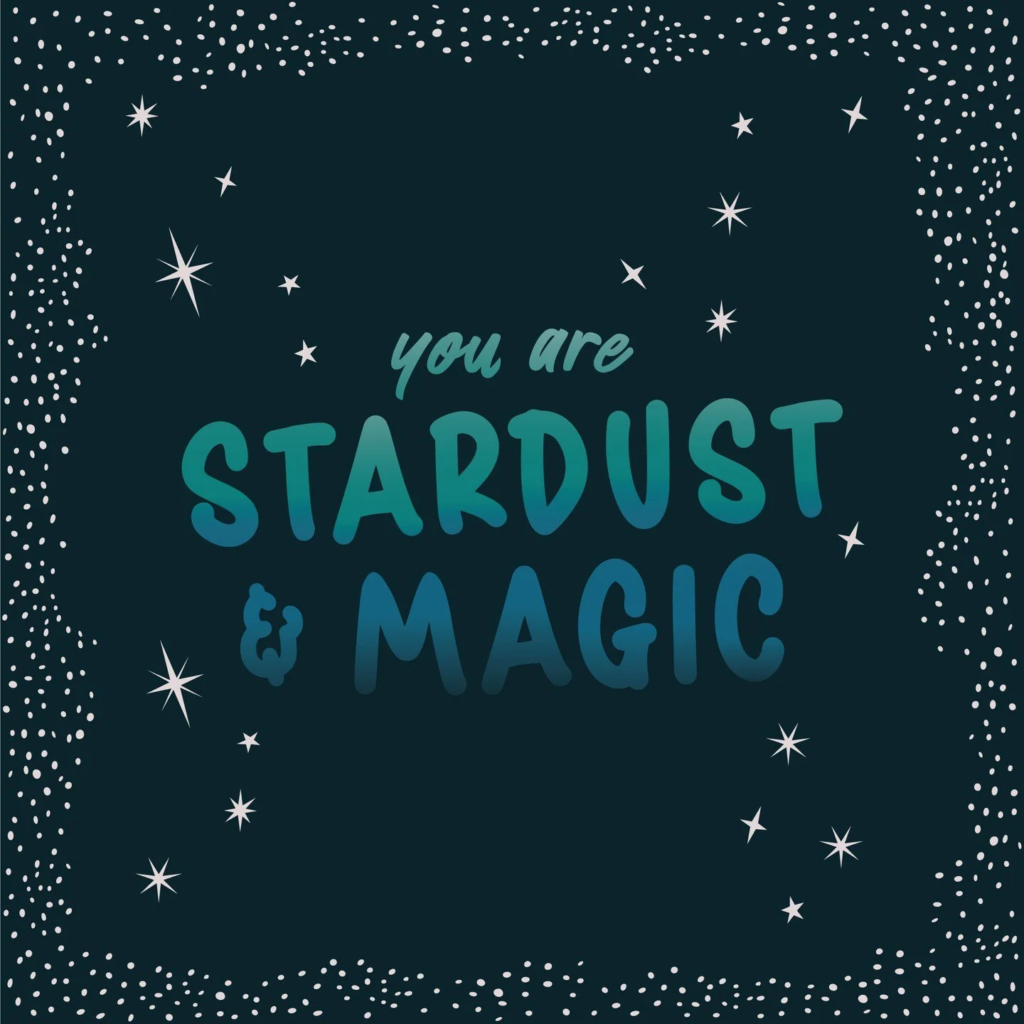 You are stardust and magic. Don't let anyone tell you otherwise. #stardust #magic #outofthisworld #surfacedesign