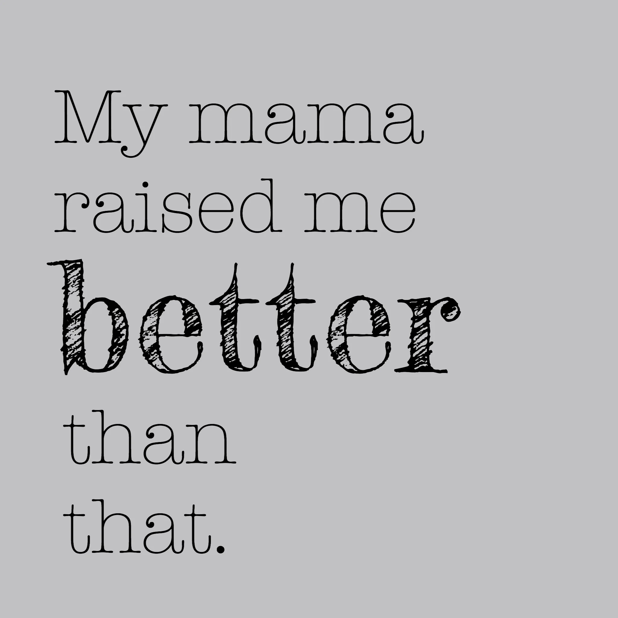 raised me better.jpg