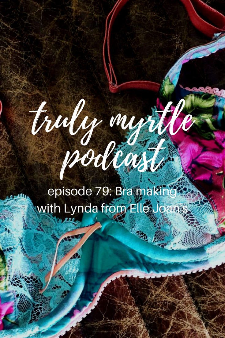 Ep 79: Bra making with Lynda from Elle Joan's — Truly Myrtle