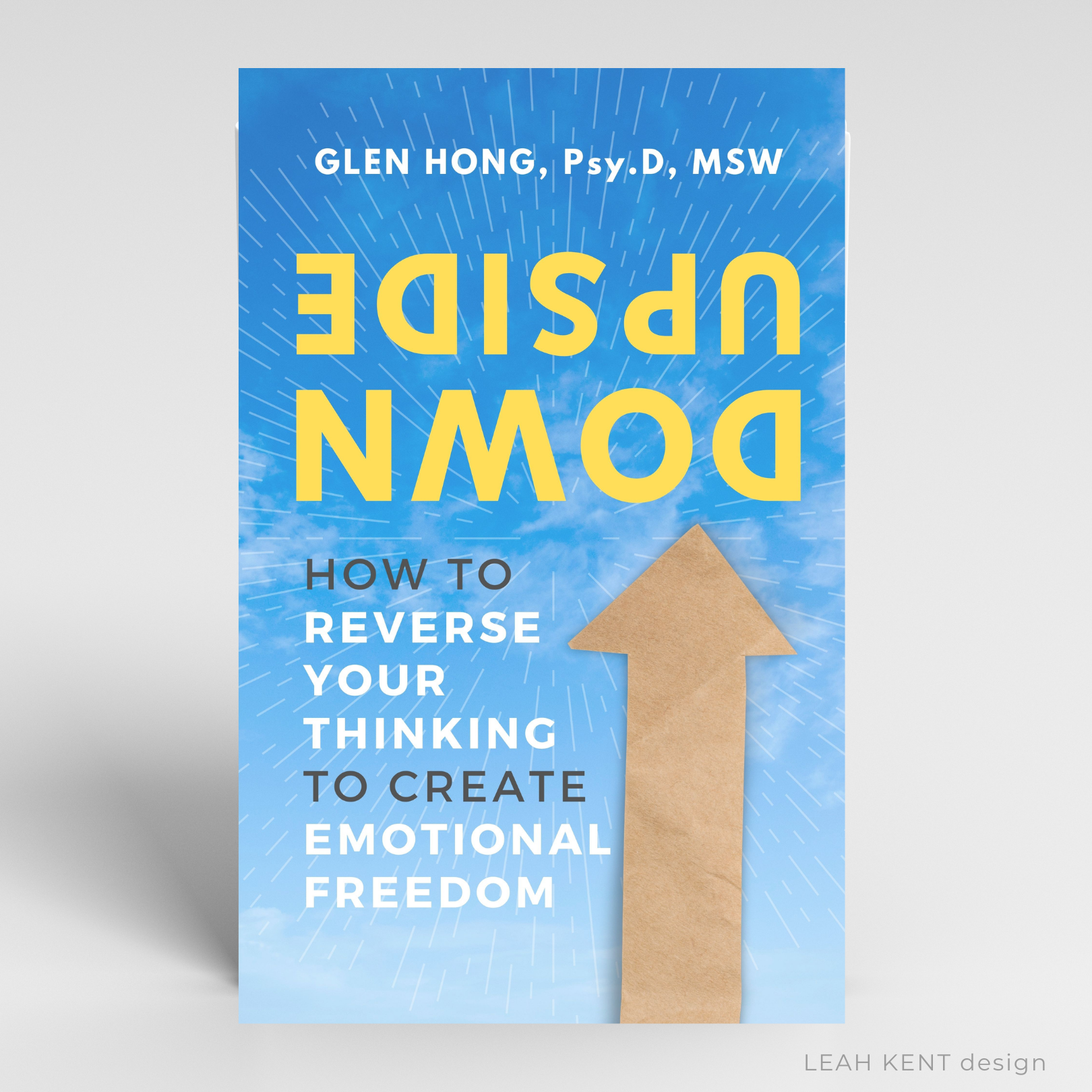 Upside Down: How to Reverse Your Thinking to Create Emotional Freedom