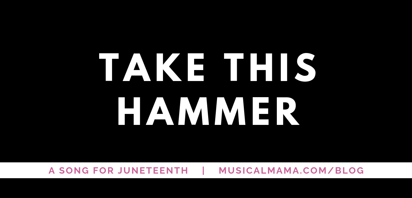 Take This Hammer —&nbsp;A Song for Juneteenth 2019