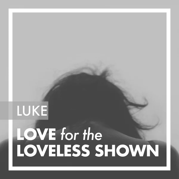 Luke: Love for the Loveless Shown