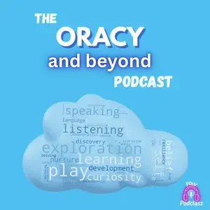 The ORACY and beyond PODCAST - logo and cloud image including 'speaking' 'listening' 'exploration' 'play' 'learning' 'curiosity' and more