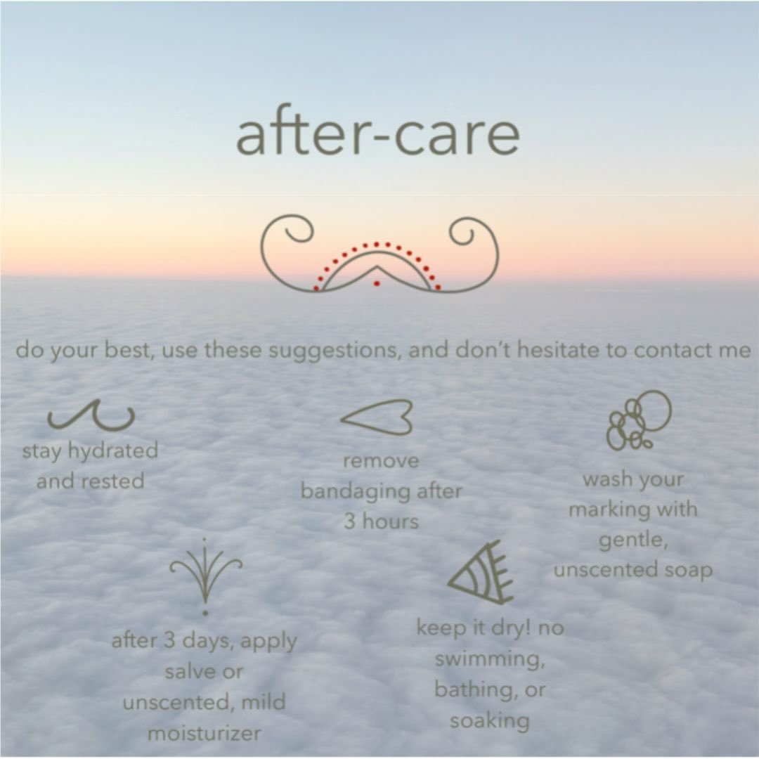 after-care looks a lot like pre-care&mdash;they&rsquo;re both deeply personal practices so do your best and do what works for you. stay hydrated, get rest, eat a good meal, keep your marking clean with fresh water and unscented soap. after 3 days you
