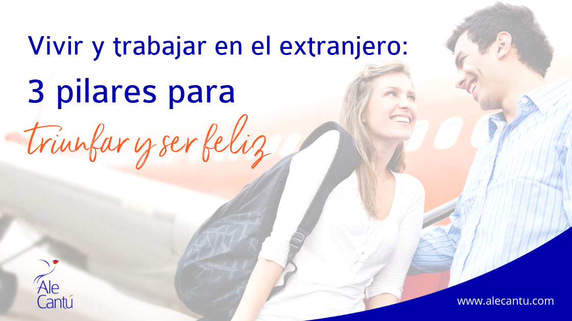 Vivir y trabajar en el extranjero: 3 pilares para triunfar y ser feliz