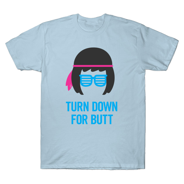 Tina Belcher "Turn Down For Butt"