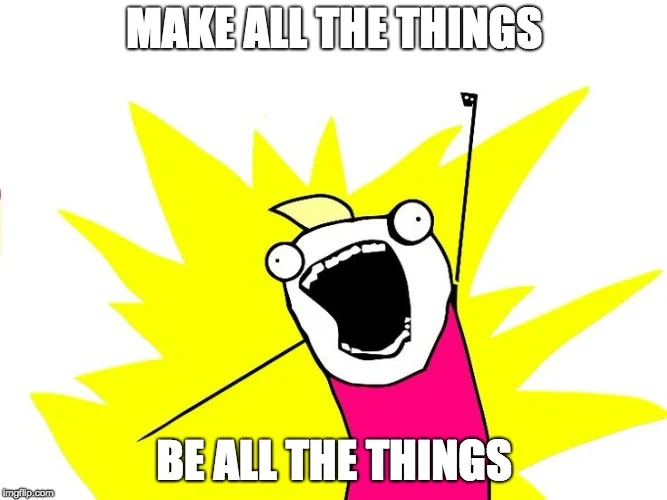 When you try to do everything you are likely to implode or explode... 
