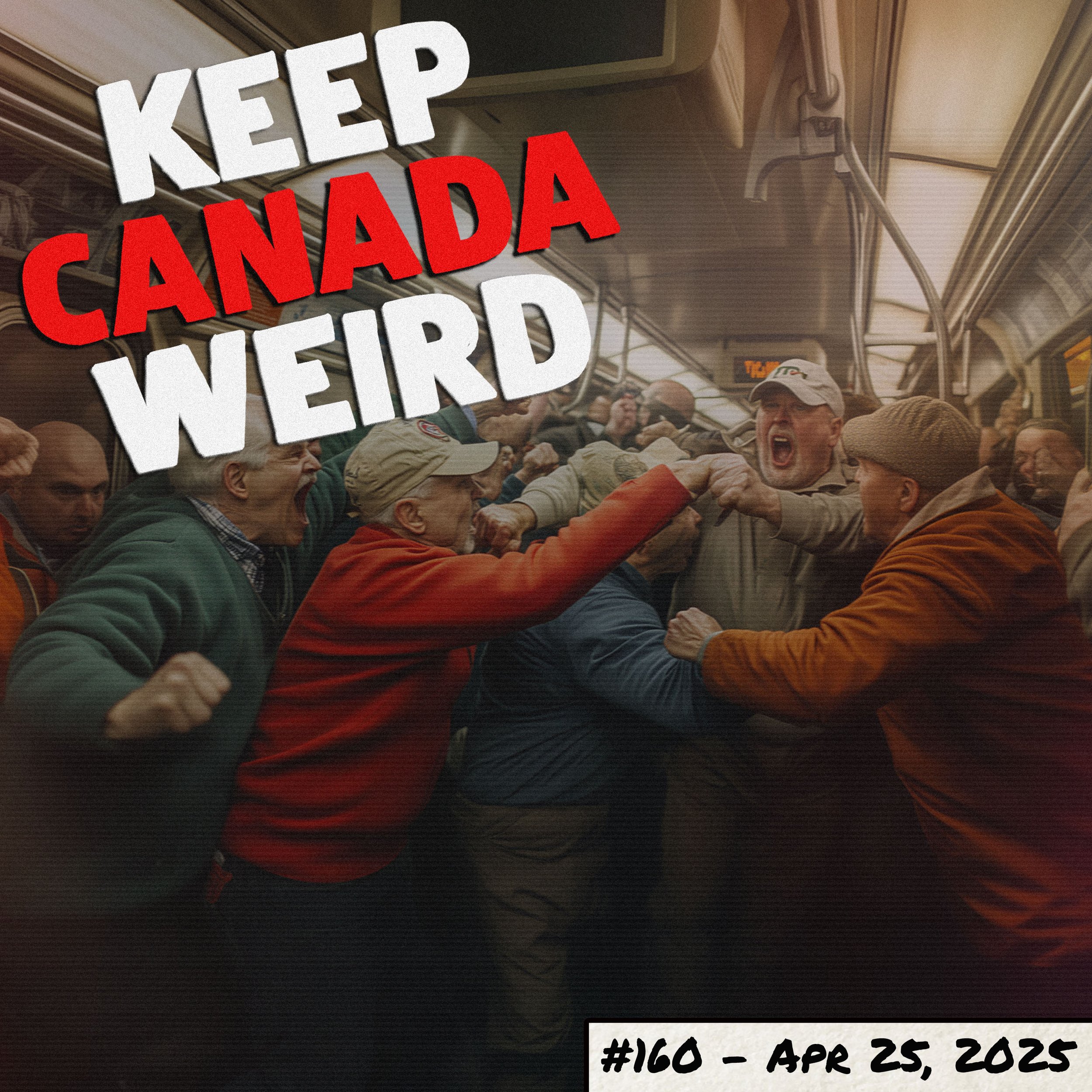 KEEP CANADA WEIRD - 160 - 2025/04/25 - election ads, golf brawling, TTC, and a wedding in jail
