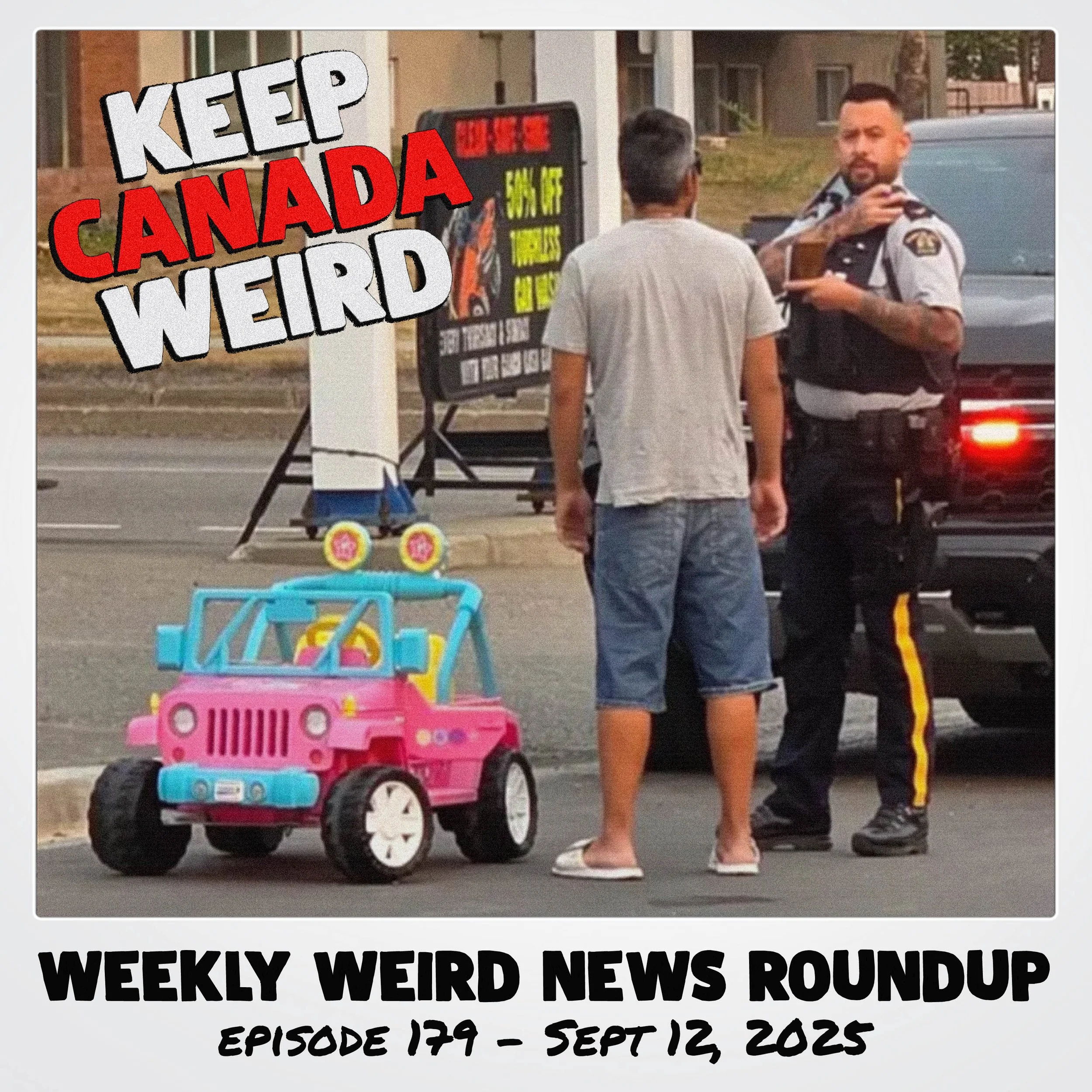KEEP CANADA WEIRD - 179 - 2025/09/12 - drunk on a Barbie jeep, security cameras, teens vs Winnipeg walmart