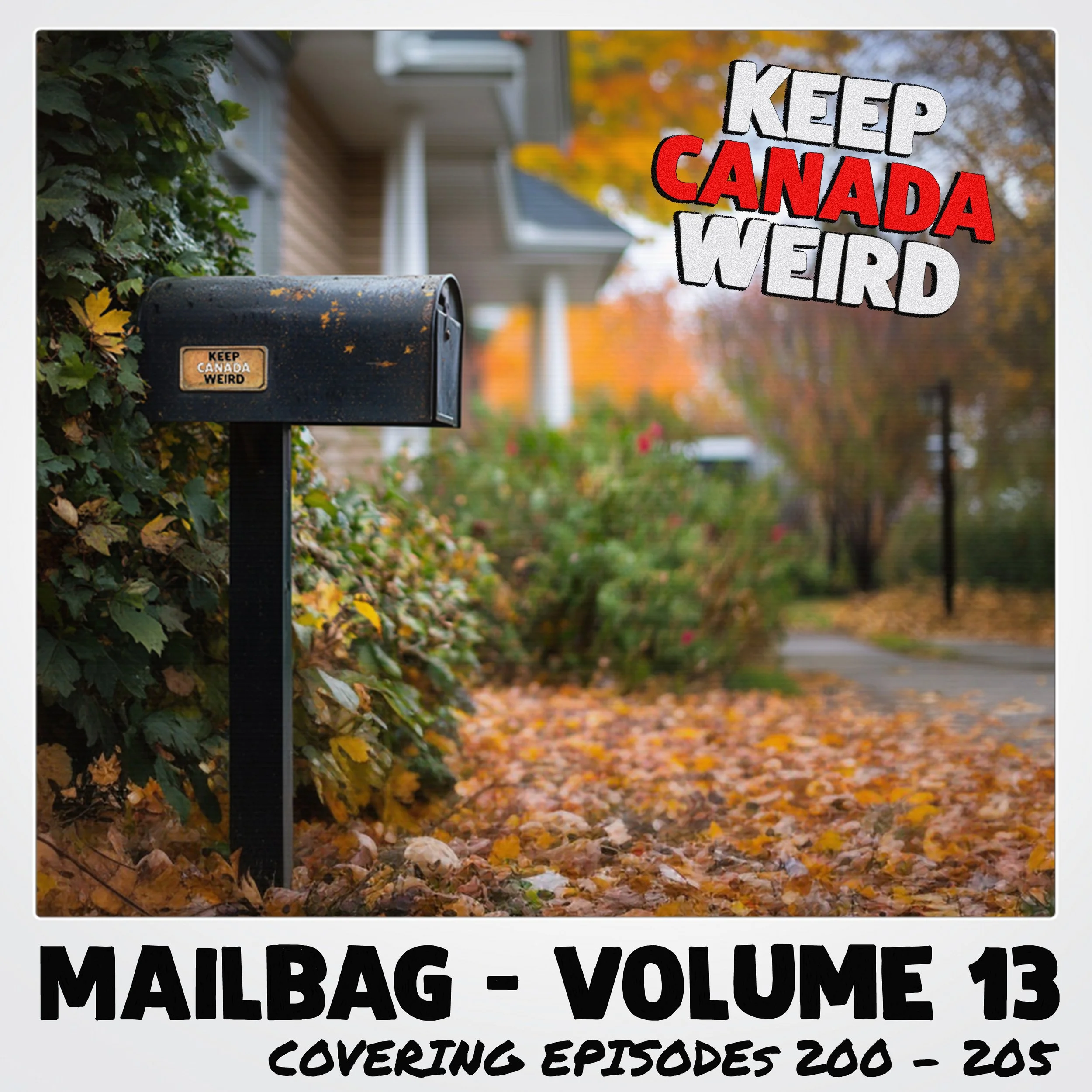 KEEP CANADA WEIRD MAILBAG - Vol 13  (Episode 205-210)  