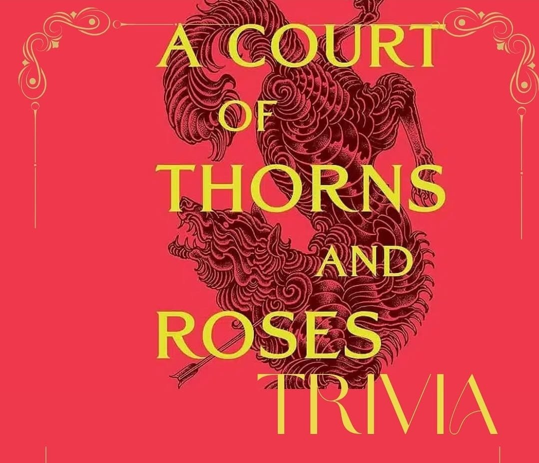 Court of Thorns &amp; Roses Trivia