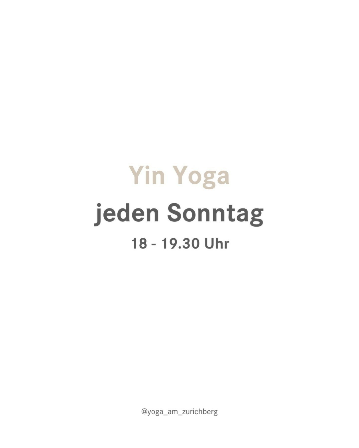 Tauche ein in eine andere Welt des Yoga - dem Kontrastprogramm vom klassischen Hatha Yoga

Yin Yoga
jeden Sonntag
18 - 19.30 Uhr 
mit Andrea @acristinar

*
*
*
*
*
#z&uuml;rich #yogastudio #yogaworkshopzurich #yogainspiration #yogamom #yogacomunityzu