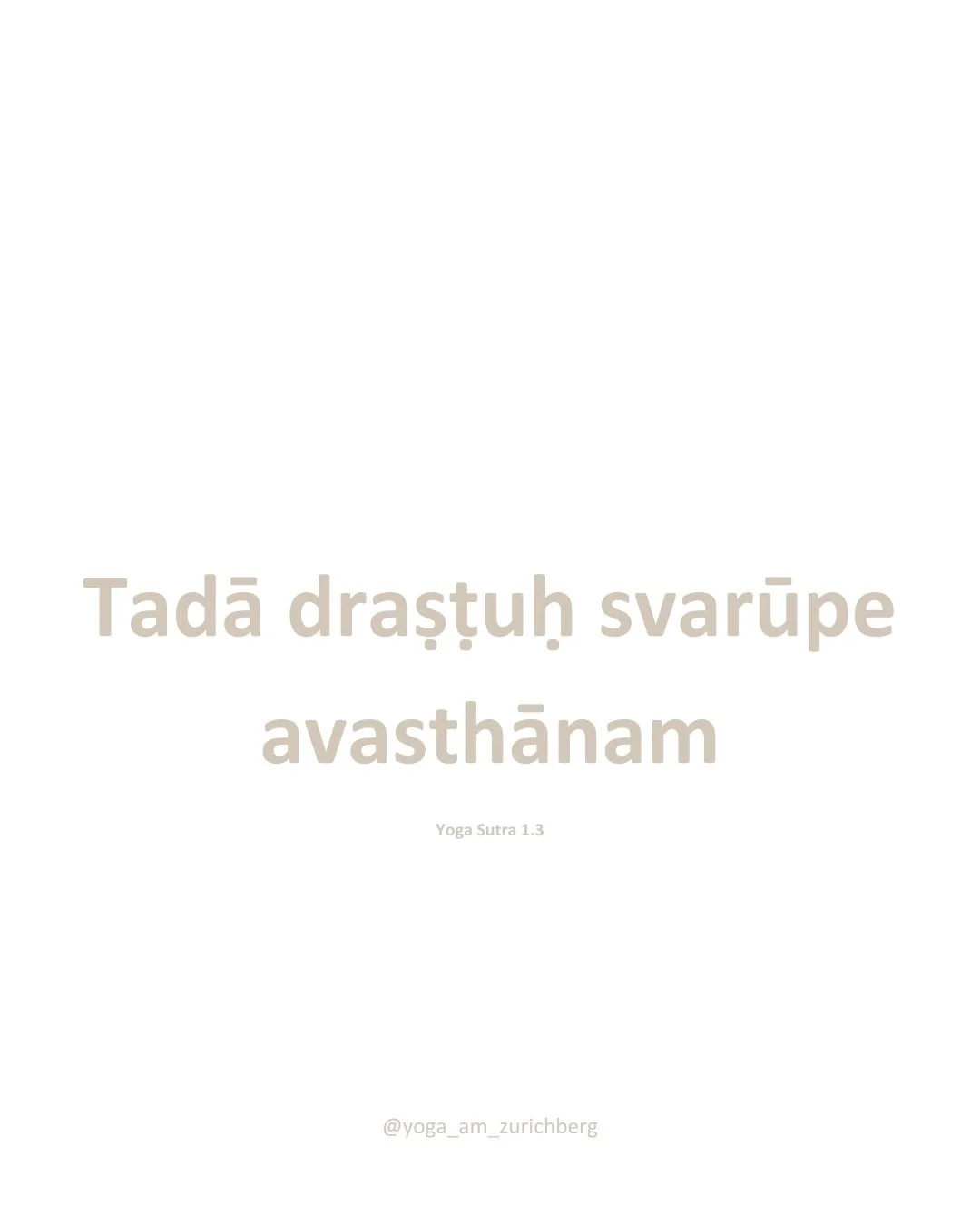 Yoga Sutra 1.3: Dann ruht der Sehende in seinem wahren Wesen. ✨

Oft sind wir mit unseren Gedanken schon beim n&auml;chsten Termin, der n&auml;chsten Aufgabe oder dem n&auml;chsten Ziel.

Dieses Sutra erinnert uns daran, immer wieder nach innen zu sc