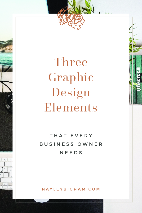 Pinterest-ThreeGraphicDesignElementsEveryBusinessOwnerNeeds-HayleyBighamDesigns-01.jpg