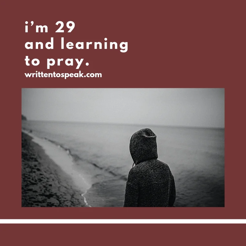 i'm 29 and learning to pray