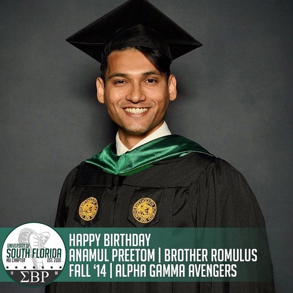 The Mu Mecca chapter would like to wish a Happy Birthday to Mr. Anamul Preetom, Brother Romulus, of Fall ‘14. We also would like to congratulate him on graduating from the USF Health Morsani College of Medicine with a Masters in Health Informatics this past weekend! We hope you have a blessed day with family and friends!
#ΣΒΡ #MuMecca #SigrhoScholars
