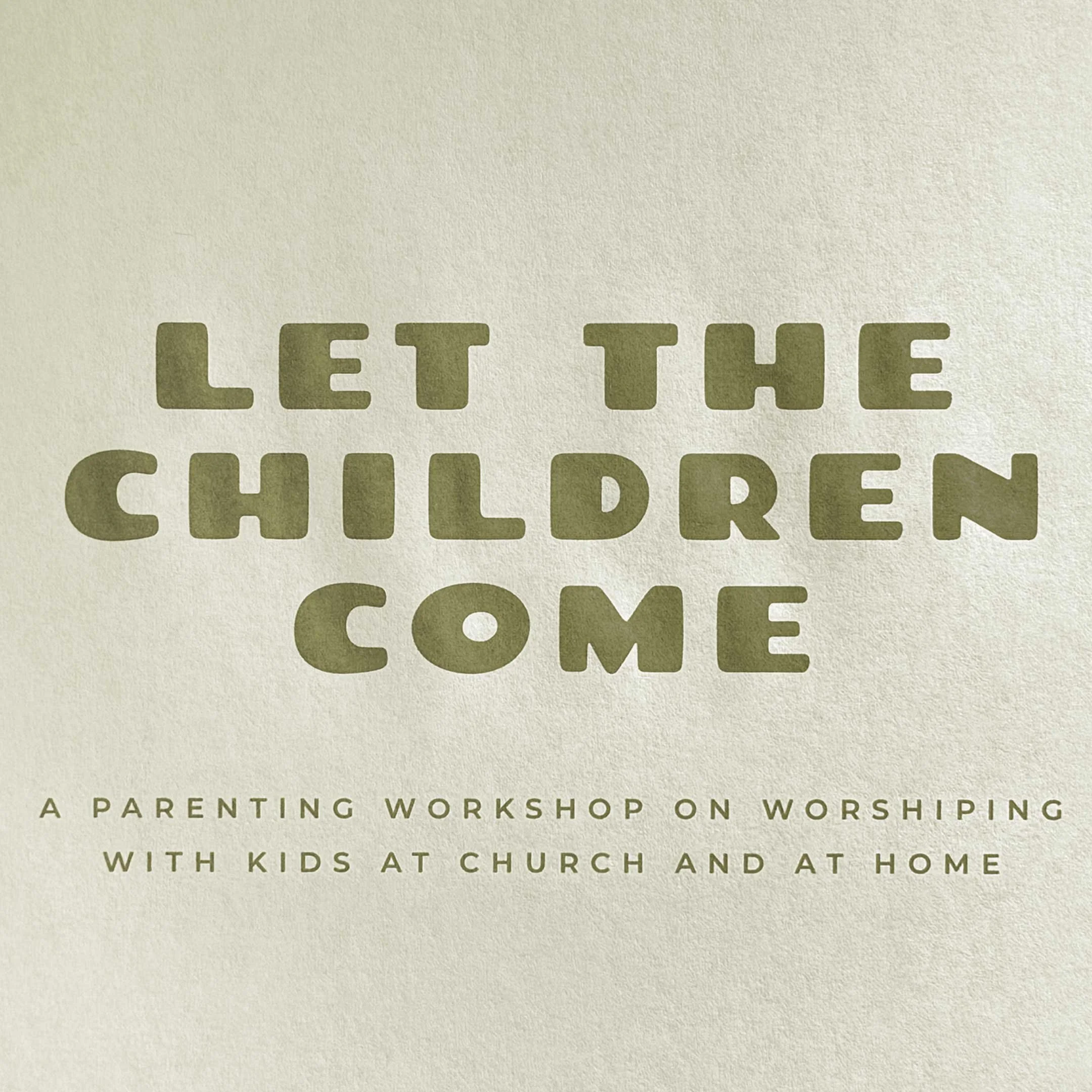 Let The Children Come - A Parenting Workshop