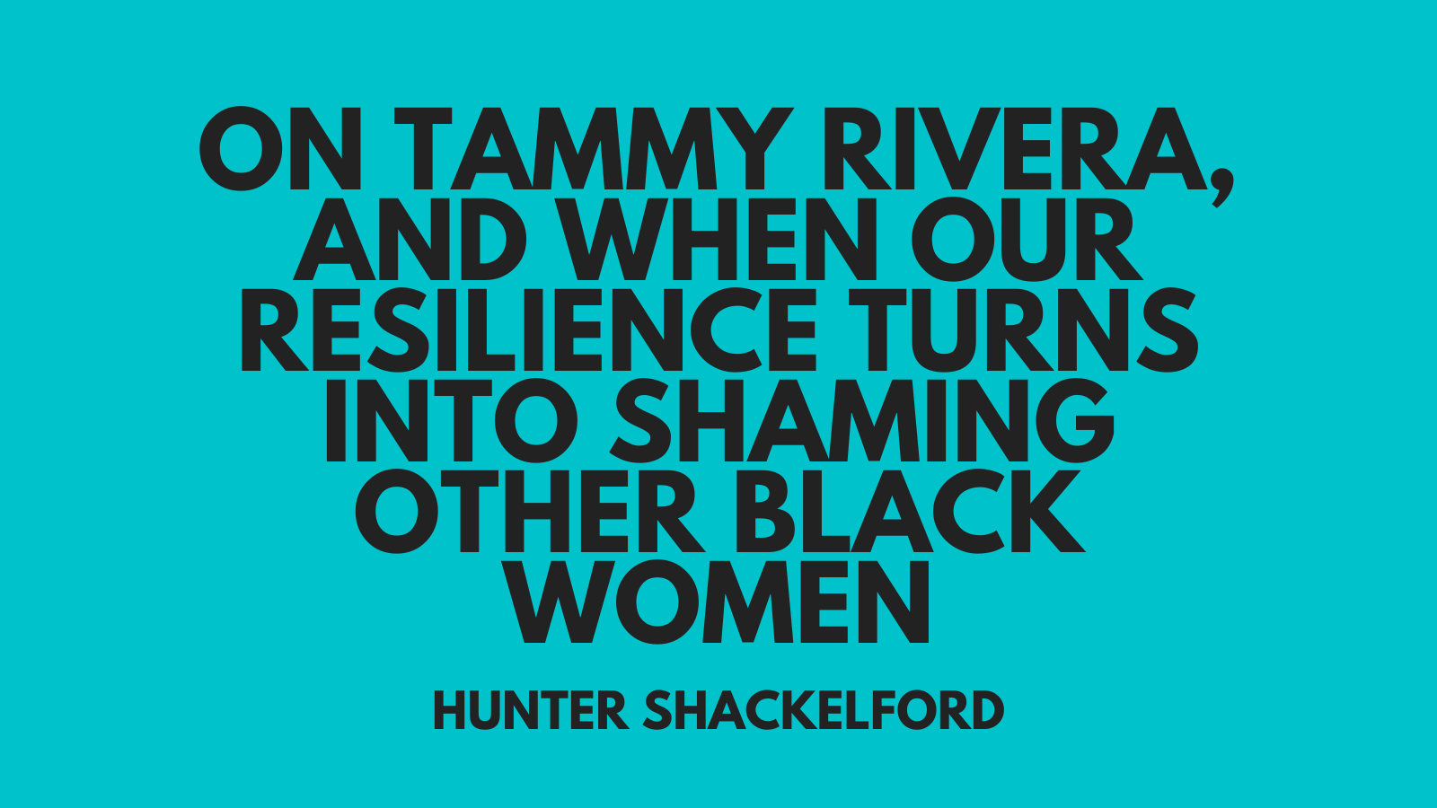 On Tammy Rivera, and When Our Resilience Turns into Shaming Other Black Women