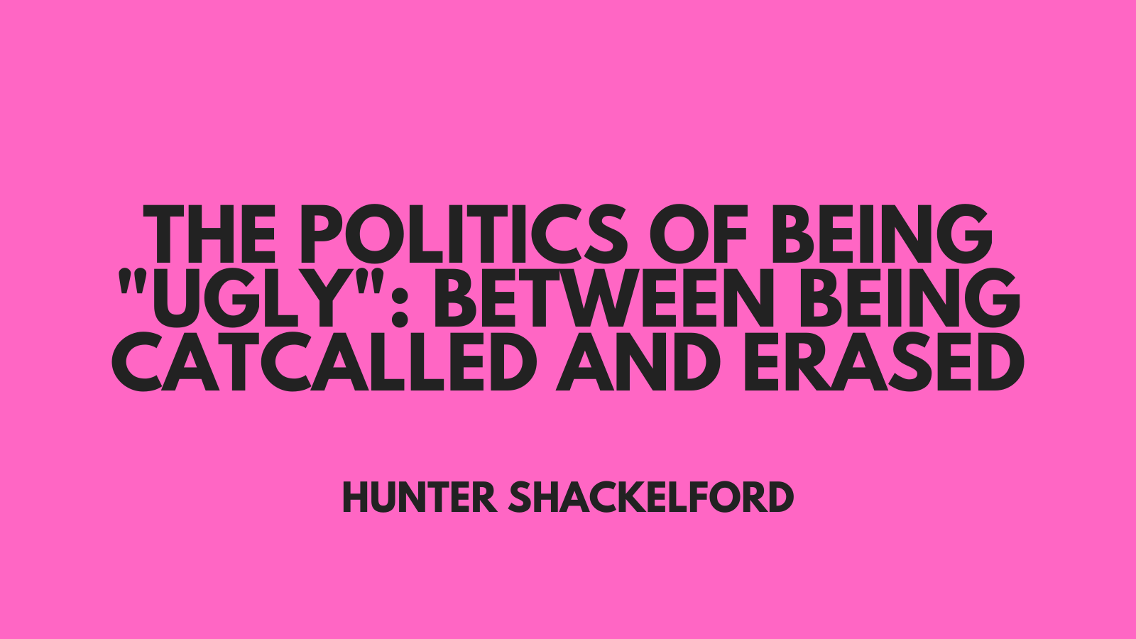 The Politics of Being "Ugly": Between Being Catcalled and Erased