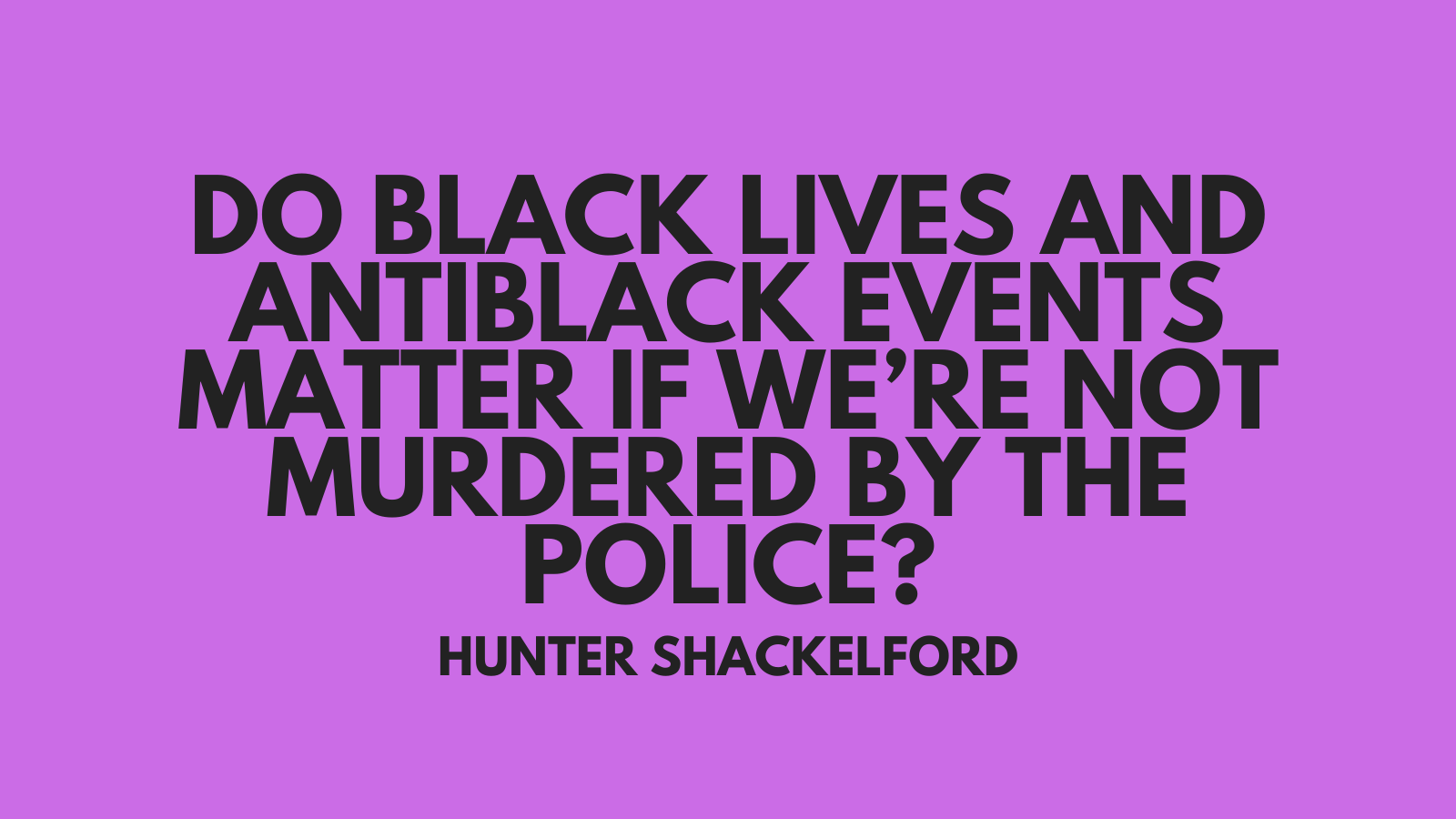 Do Black Lives and Antiblack Events Matter if We’re Not Murdered by the Police?