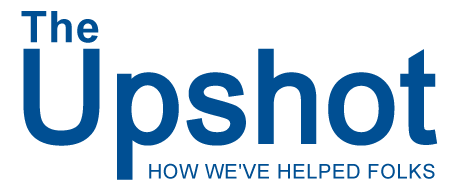THE UPSHOT - HOW WE'VE HELPED FOLKS