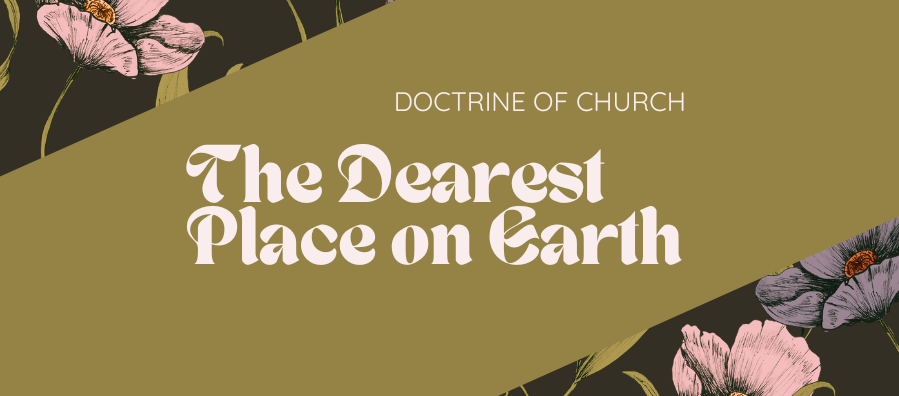 Doctrine of the Church: The Dearest Place on Earth