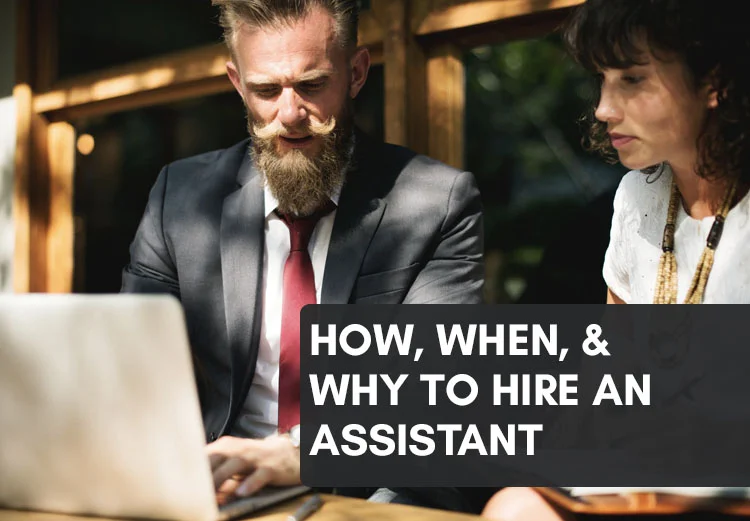 How, When & Why to Hire An Assistant