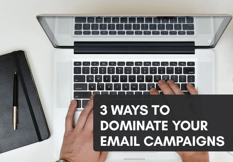 3 Ways to Dominate Your E-mail Campaigns