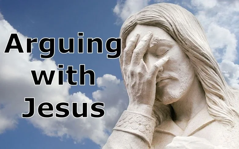 Arguing with Jesus
