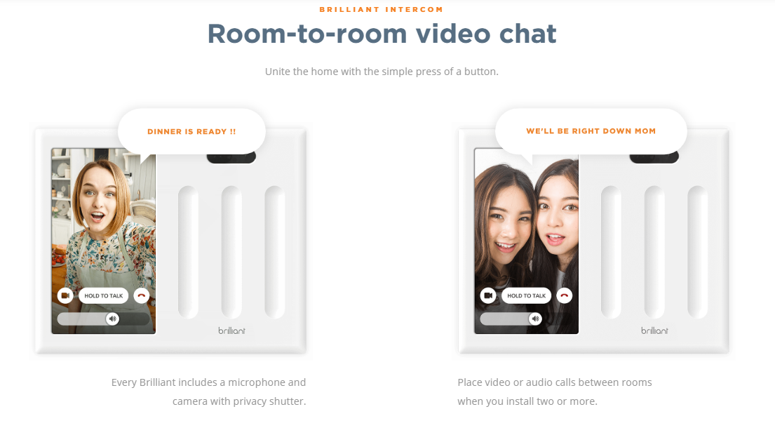 Face chat with any room in the house - Just in case you feel the need to have a conversation face to face with someone on the other side of your home without using your feet, Brilliant added video intercom features.