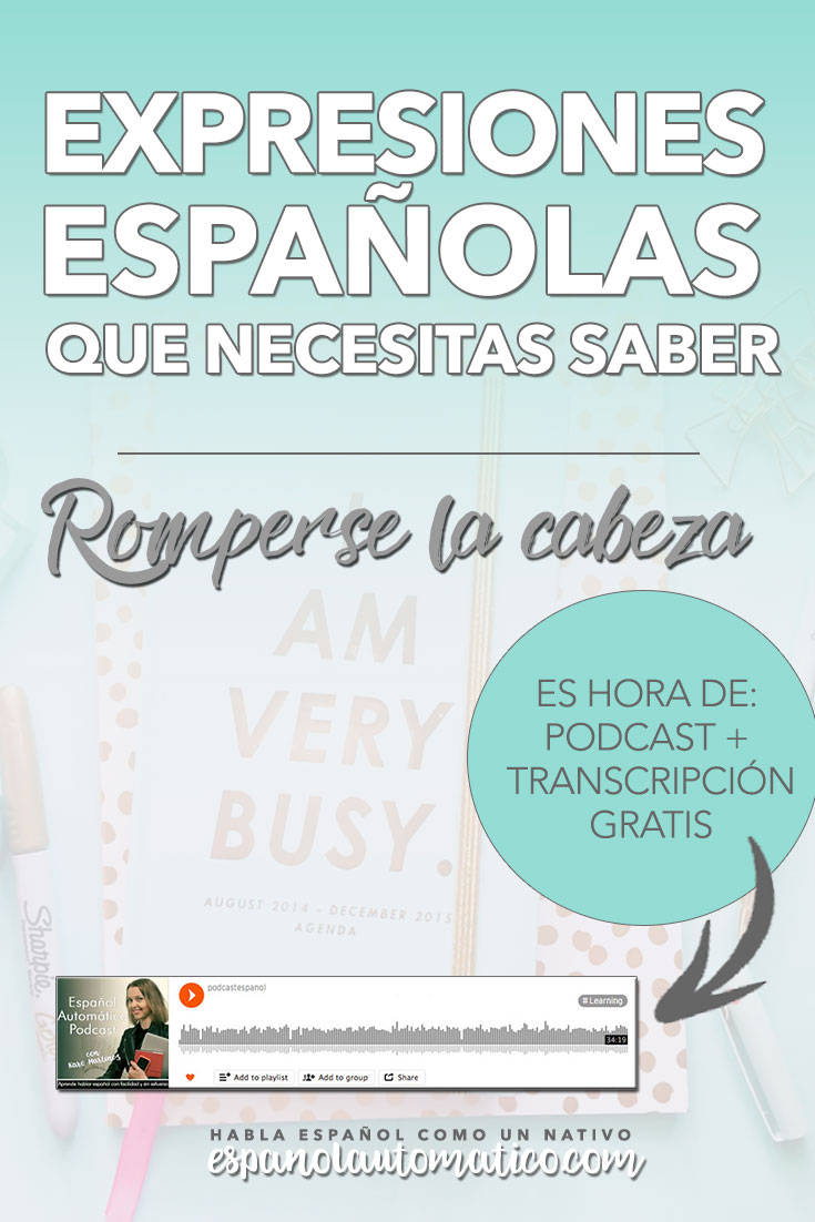 Spanish Expressions Everybody Ought to Know: Romperse la cabeza. We continue the cycle of podcasts where I explain Spanish sayings, common idioms and Spanish expressions to help you achieve fluency in speaking Spanish. Listening to our free Spanish podcast will help you learn spoken Spanish even without realising it, in the natural and fun way. Don´t forget to download the free transcript for each episode. REPIN for later & share with your friends who also want to learn Spanish.