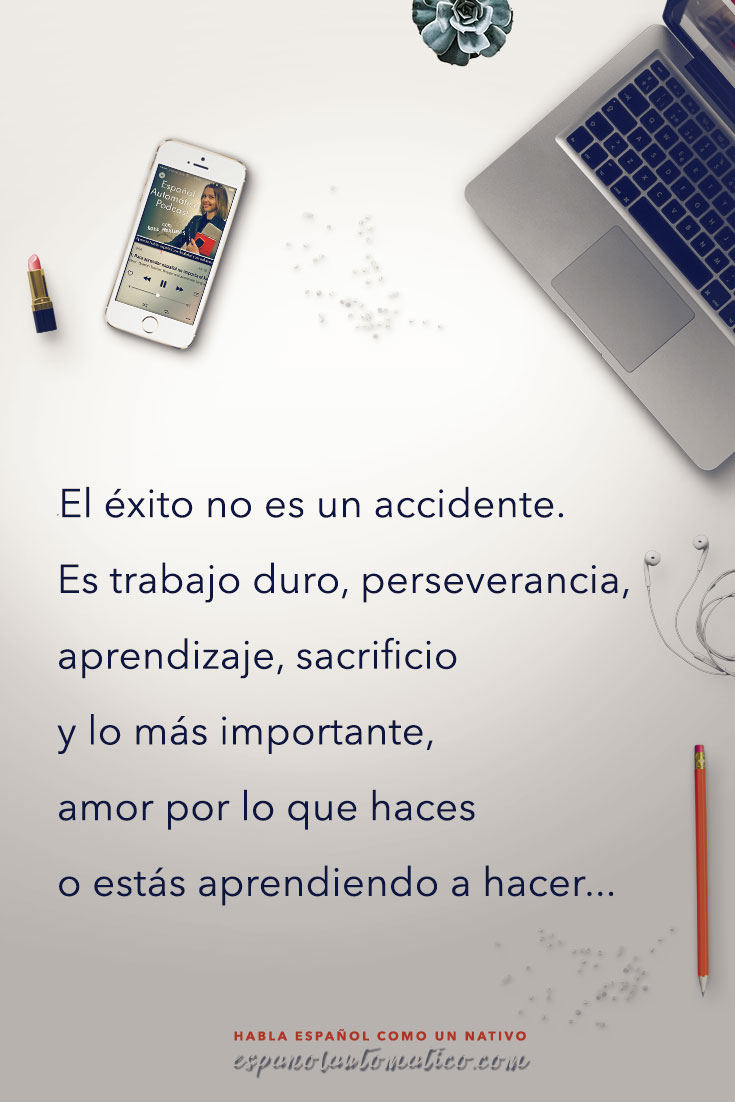 El éxito no es un accidente. Es trabajo duro, perseverancia, aprendizaje, sacrificio y lo más importante, amor por lo que haces o estas aprendiendo a hacer ✿ Spanish learning / Spanish Language / Spanish vocabulary / Spoken Spanish ✿ Learn Spanish in fun and easy way with our podcast: http://espanolautomatico.com/podcast/ REPIN for later