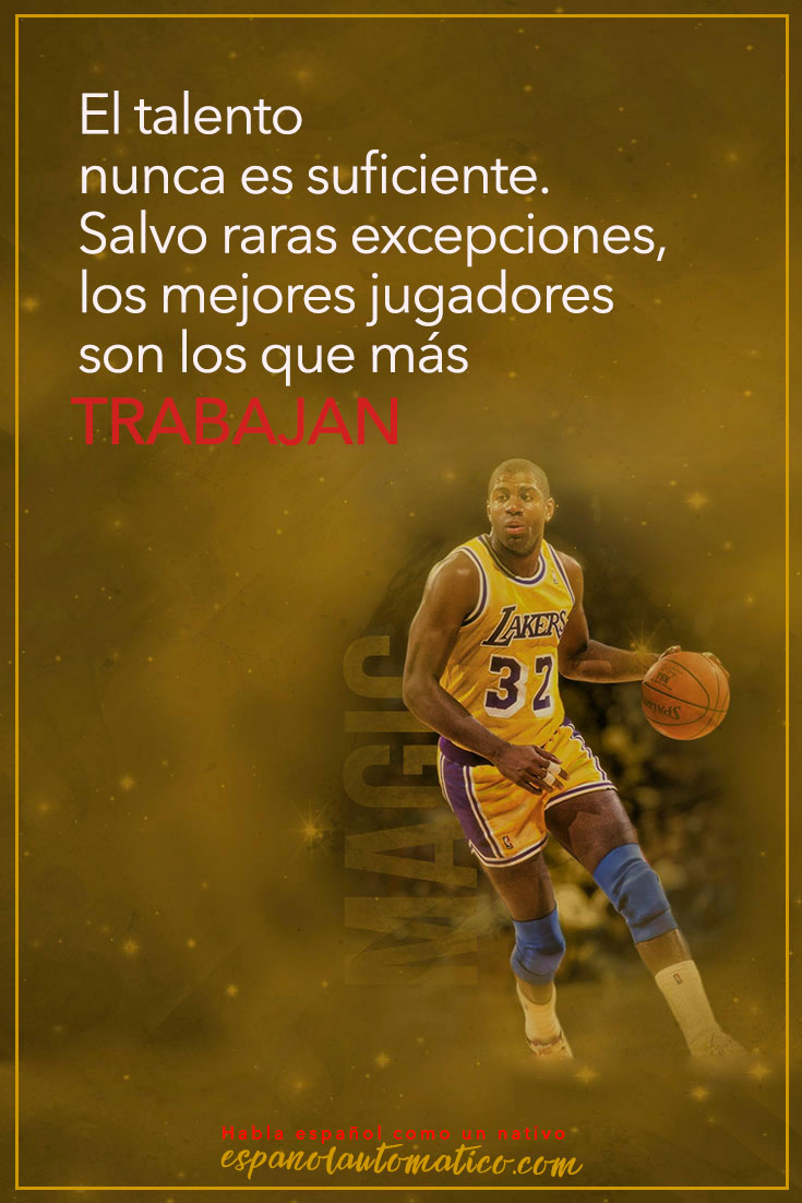 El talento nunca es suficiente. Salvo algunas excepciones, los mejores jugadores son los que más trabajan - Magic Johnson. ✿ Spanish learning / Spanish Language / Spanish vocabulary / Spoken Spanish ✿ Learn Spanish in fun and easy way with our podcast: http://espanolautomatico.com/podcast/ REPIN for later