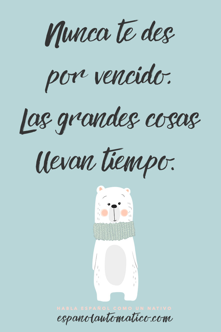 Nunca te des por vencido, las grandes cosas llevan tiempo. ✿ Spanish learning / Spanish Language / Spanish vocabulary / Spoken Spanish ✿ Learn Spanish in fun and easy way with our podcast: http://espanolautomatico.com/podcast/ REPIN for later