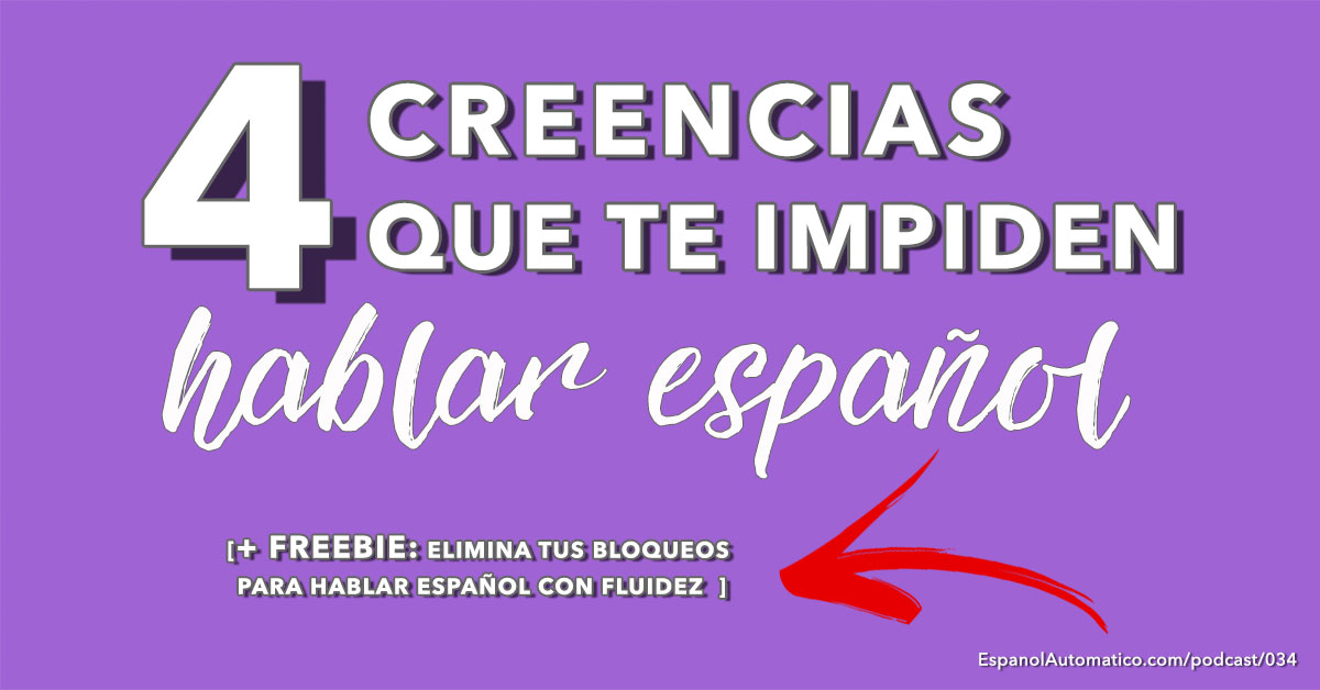 4 creencias que te están impidiendo hablar español. Aprende español con nuestro podcast español gratis - http://EspanolAutomatico.com/podcast/034