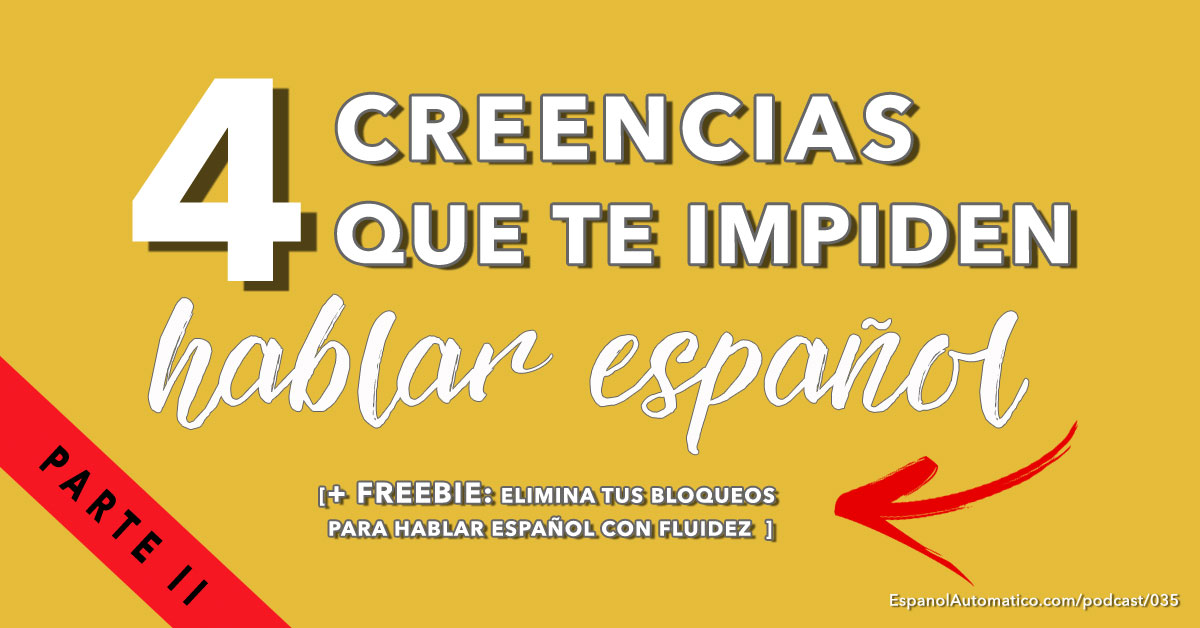 4 creencias que te están impidiendo hablar españolPARTE 2 - Aprende español con nuestro podcast español gratis - http://EspanolAutomatico.com/podcast/035