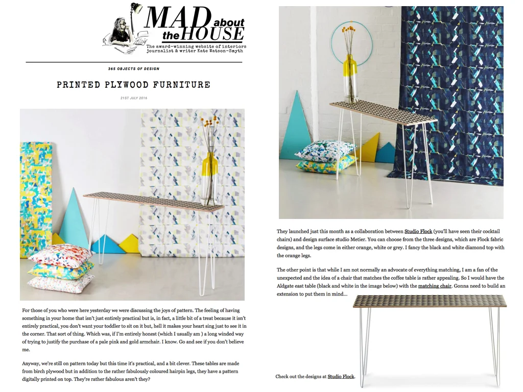 Mad About The House blog July 2016 Thank you so much to the lovely Kate Watson-Smyth for this beautiful blog post all about our new printed furniture collection with Métier studio. Check out the full post here....